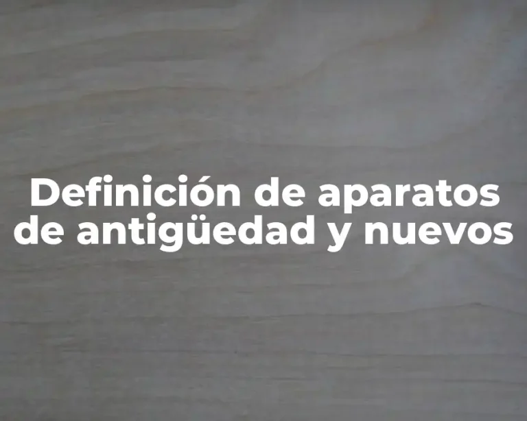 Definición de aparatos de antigüedad y nuevos