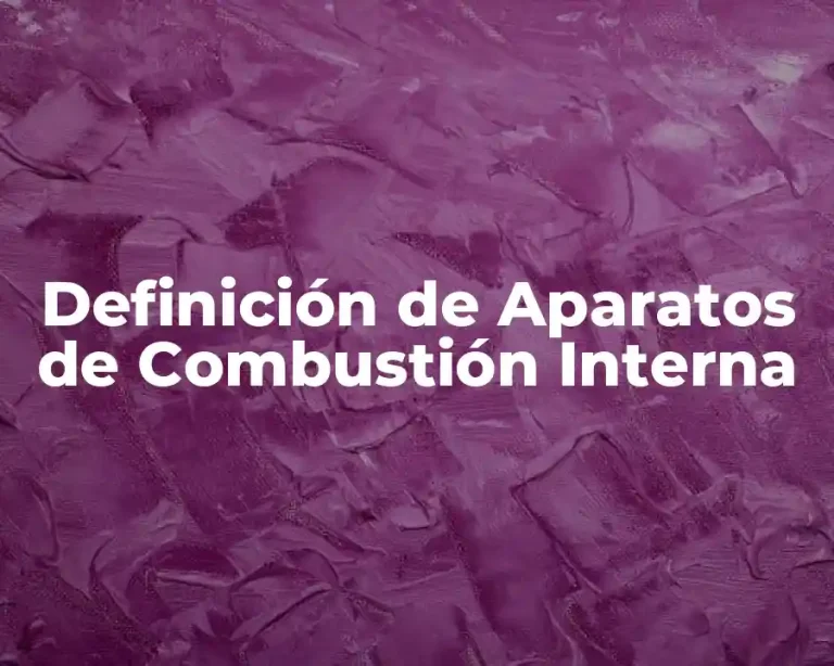 Definición de Aparatos de Combustión Interna