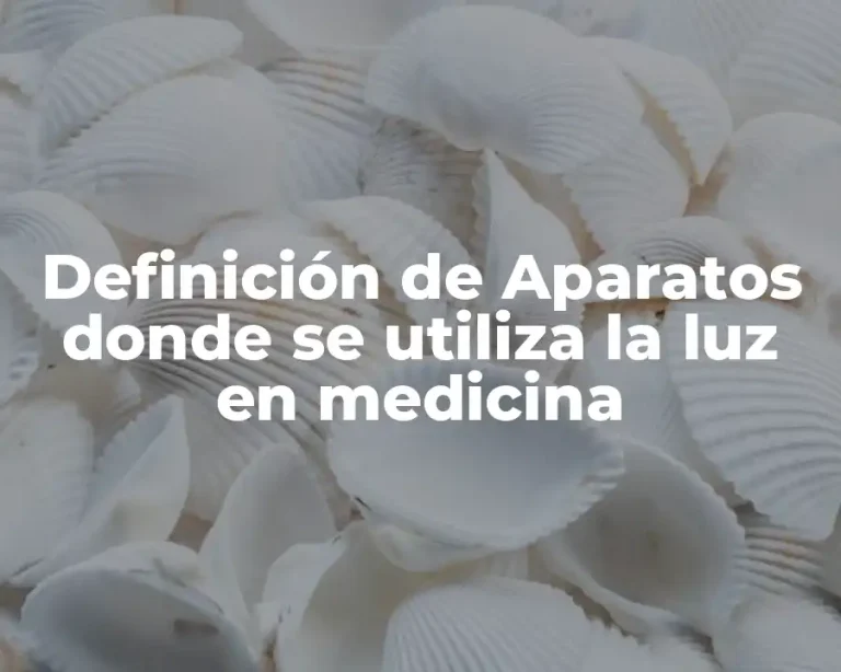 Definición de Aparatos donde se utiliza la luz en medicina