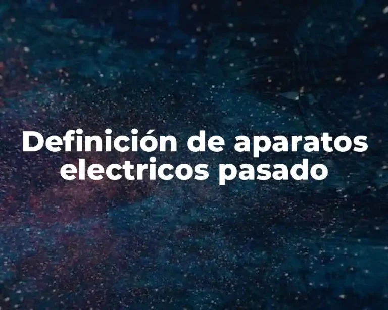 Definición de aparatos electricos pasado