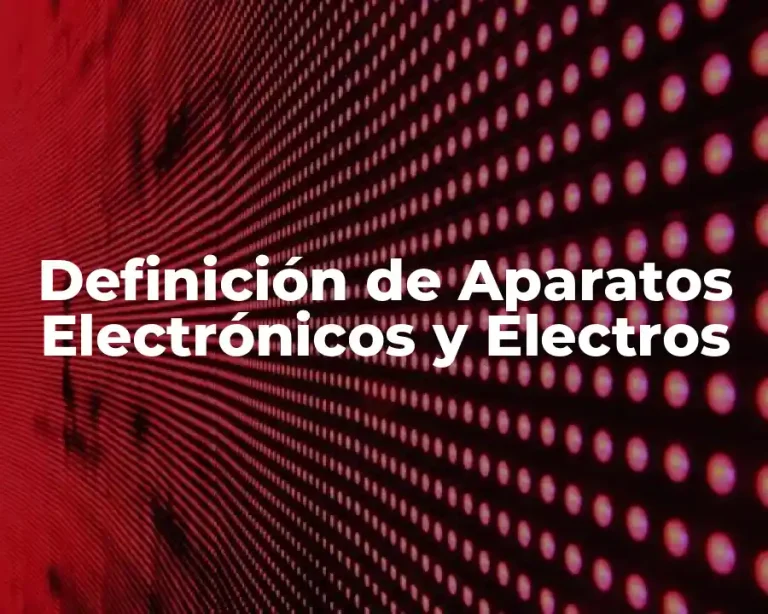 Definición de Aparatos Electrónicos y Electros