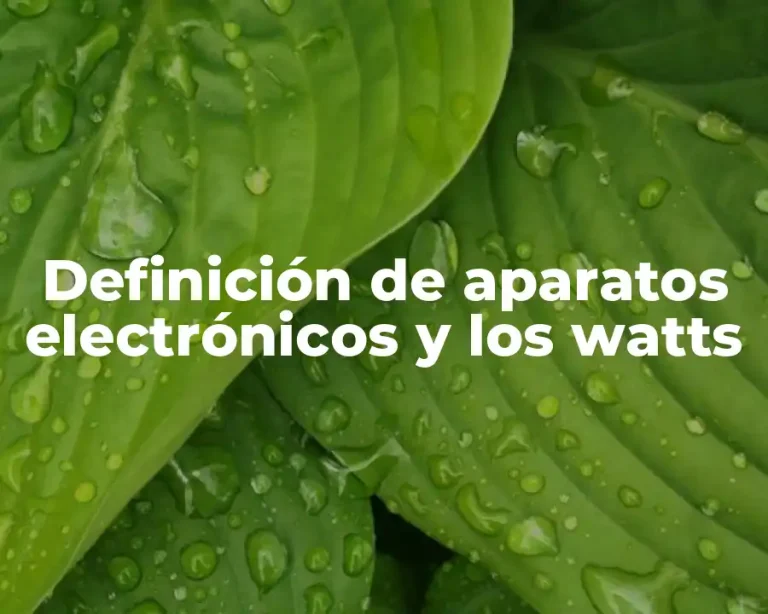 Definición de aparatos electrónicos y los watts