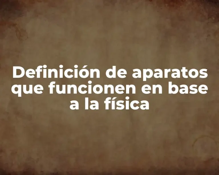 Definición de aparatos que funcionen en base a la física