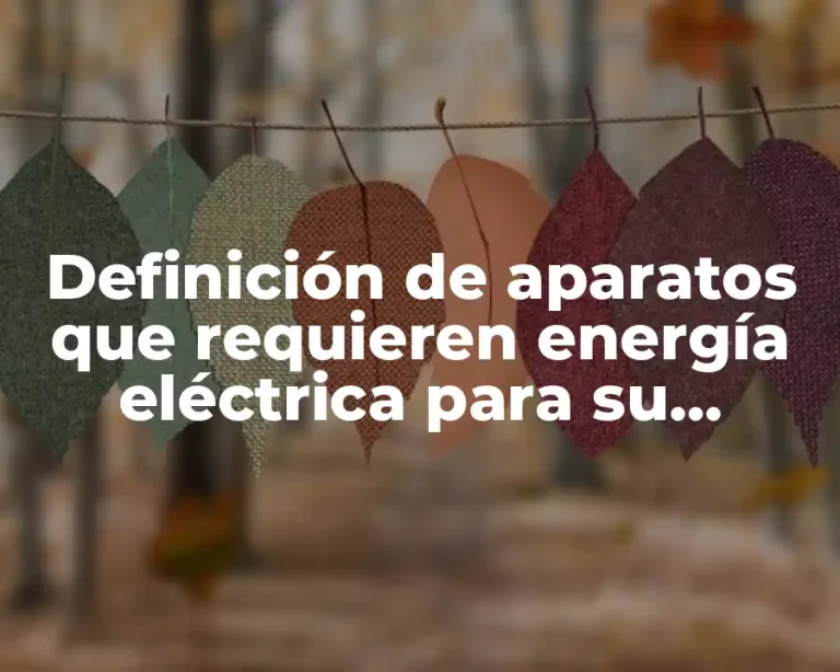 Definición de aparatos que requieren energía eléctrica para su funcionamiento