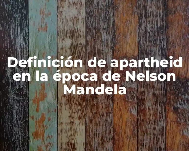 Definición de apartheid en la época de Nelson Mandela