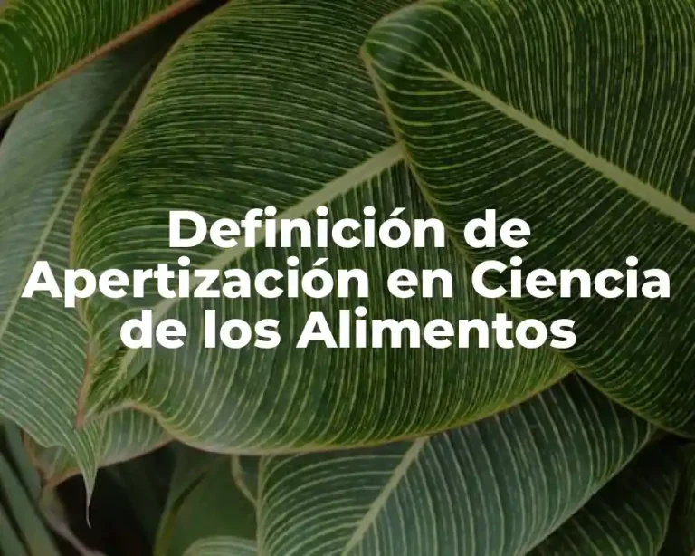 Definición de Apertización en Ciencia de los Alimentos