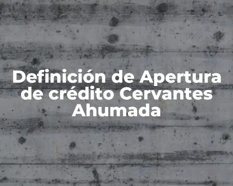 Definición de Apertura de crédito Cervantes Ahumada
