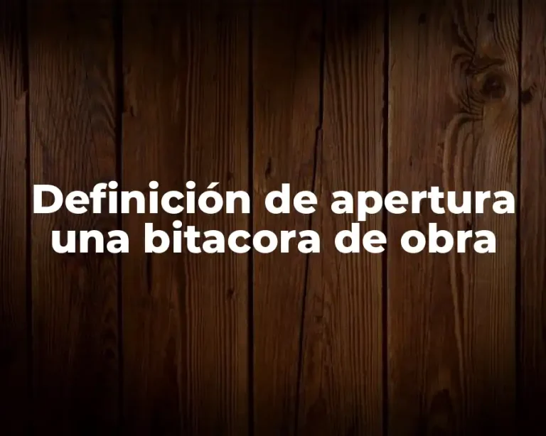 Definición de apertura una bitacora de obra