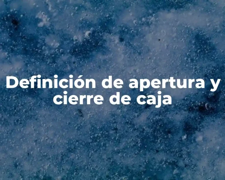 Definición de apertura y cierre de caja