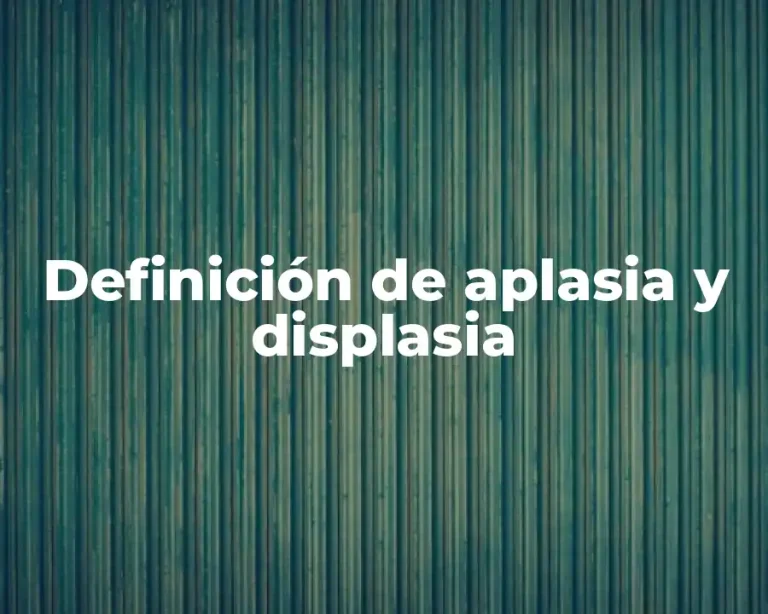 Definición de aplasia y displasia