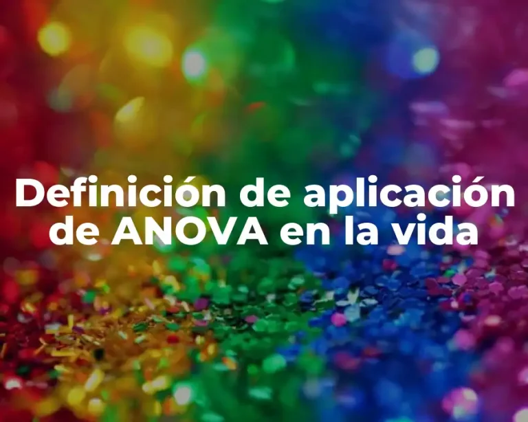 Definición de aplicación de ANOVA en la vida
