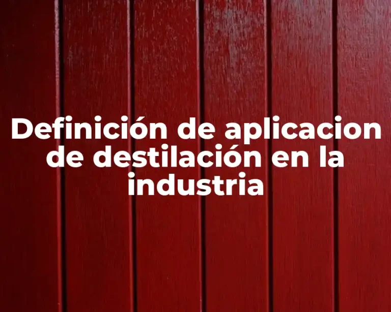 Definición de aplicacion de destilación en la industria