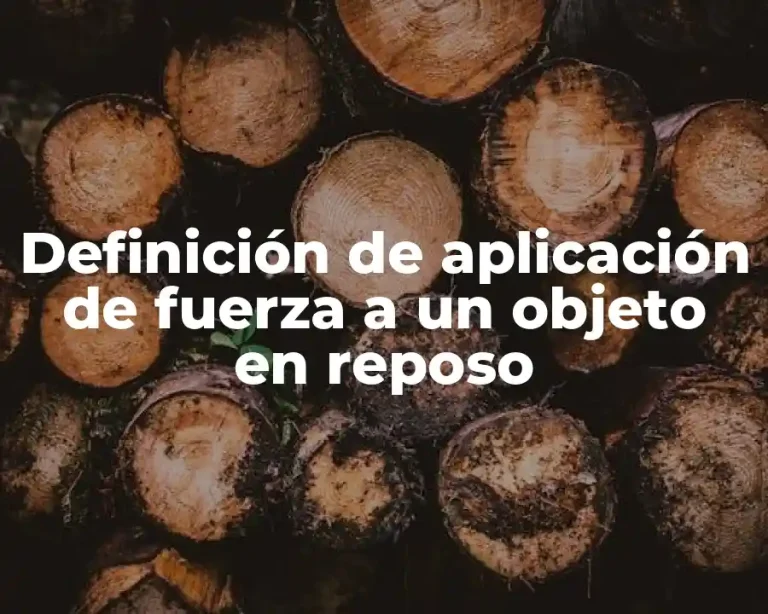 Definición de aplicación de fuerza a un objeto en reposo