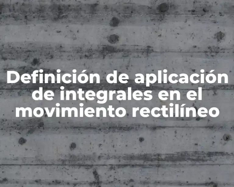 Definición de aplicación de integrales en el movimiento rectilíneo