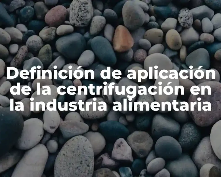 Definición de aplicación de la centrifugación en la industria alimentaria