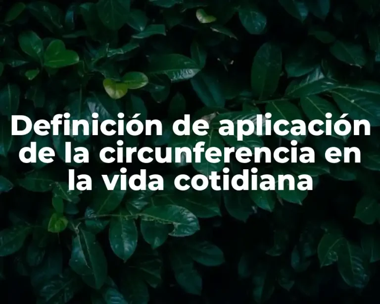 Definición de aplicación de la circunferencia en la vida cotidiana