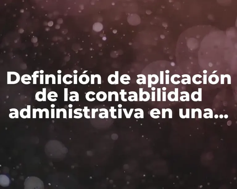 Definición de aplicación de la contabilidad administrativa en una empresa