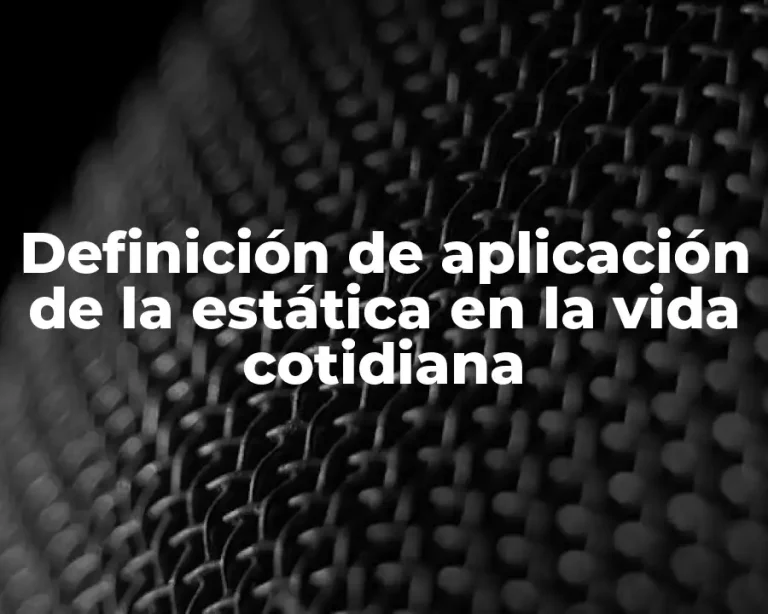Definición de aplicación de la estática en la vida cotidiana