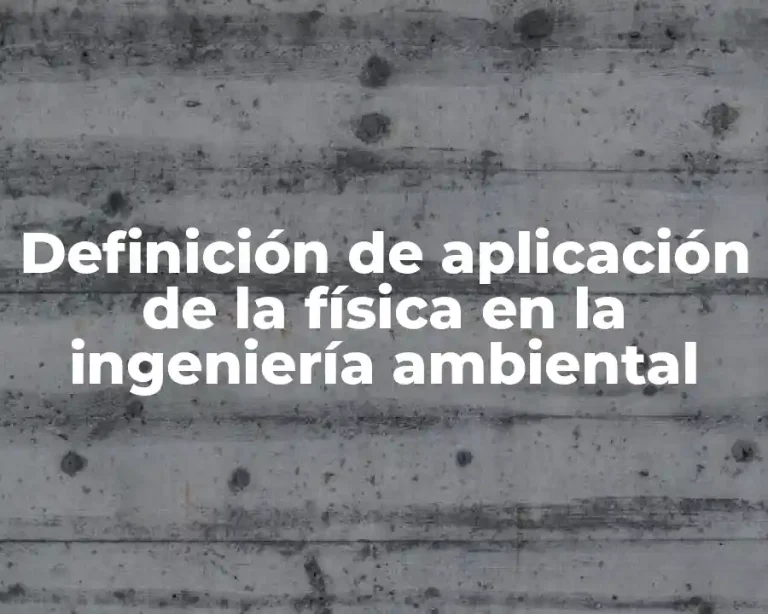 Definición de aplicación de la física en la ingeniería ambiental