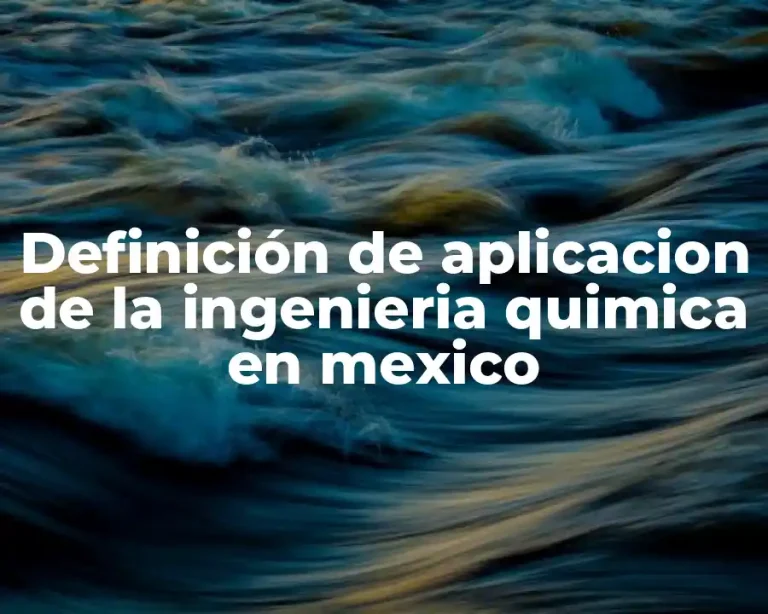 Definición de aplicacion de la ingenieria quimica en mexico