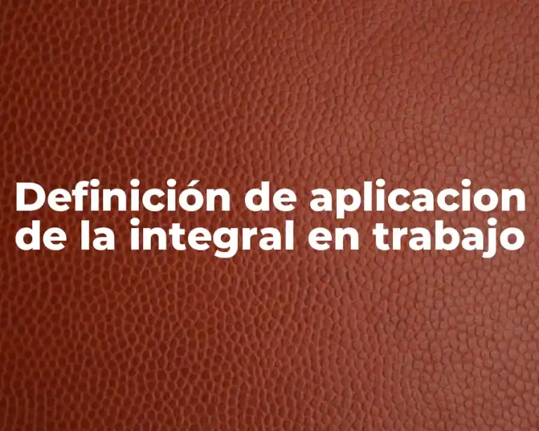 Definición de aplicacion de la integral en trabajo