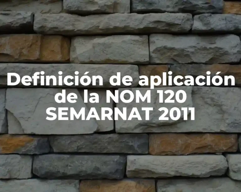 Definición de aplicación de la NOM 120 SEMARNAT 2011