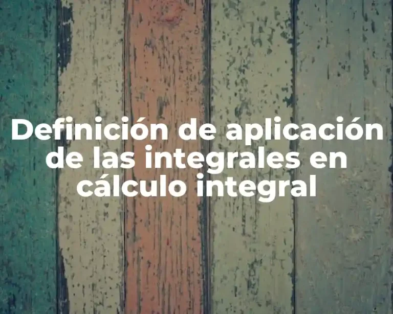 Definición de aplicación de las integrales en cálculo integral