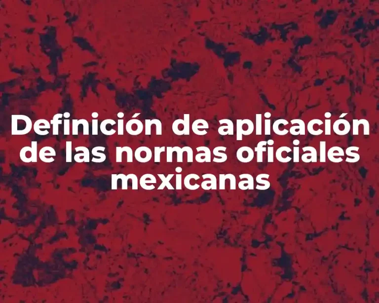 Definición de aplicación de las normas oficiales mexicanas