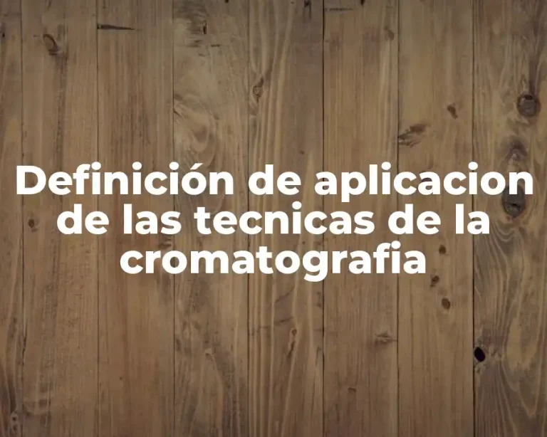 Definición de aplicacion de las tecnicas de la cromatografia