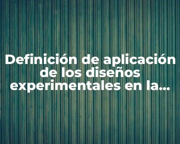 Definición de aplicación de los diseños experimentales en la industria