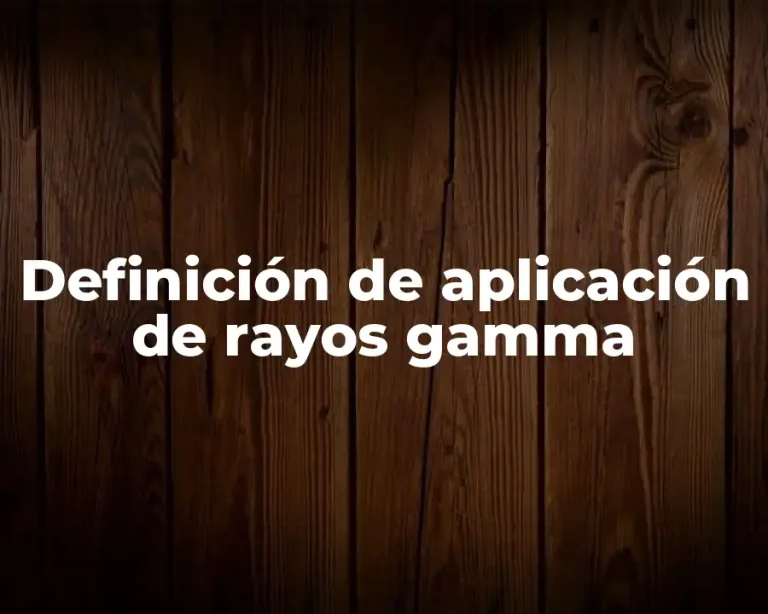 Definición de aplicación de rayos gamma