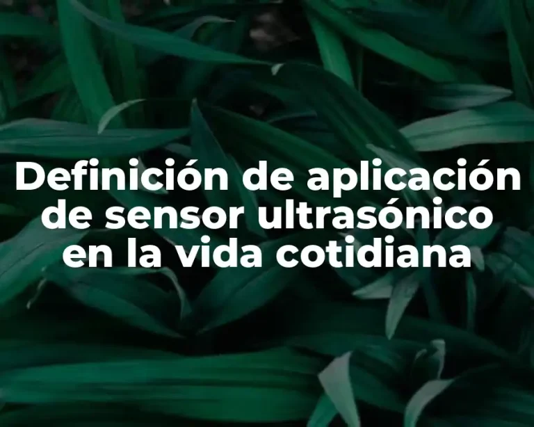 Definición de aplicación de sensor ultrasónico en la vida cotidiana