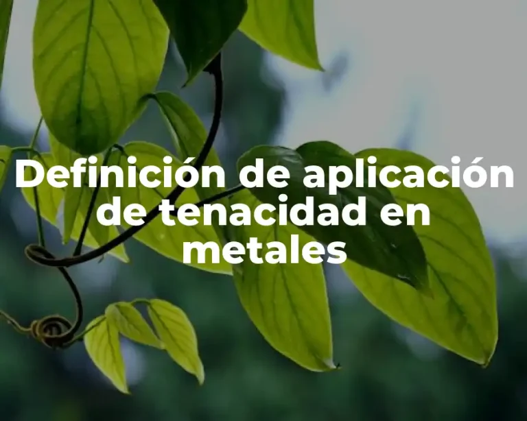 Definición de aplicación de tenacidad en metales