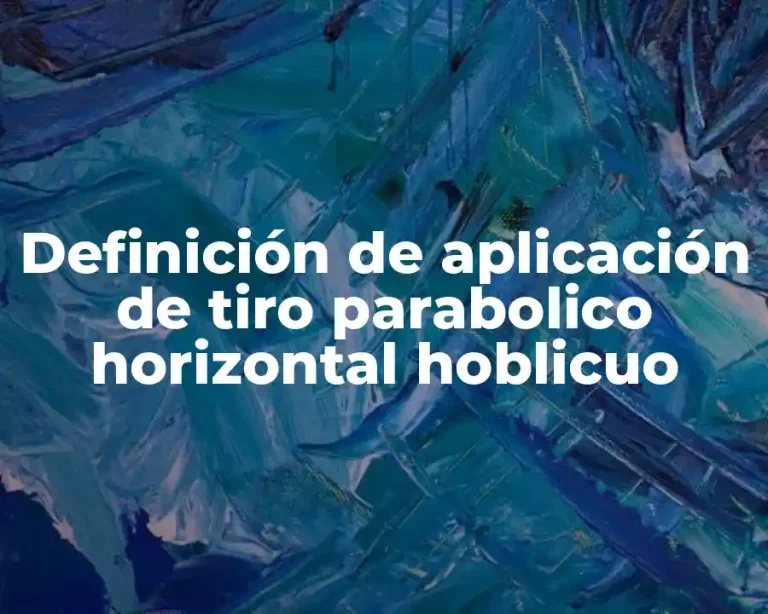 Definición de aplicación de tiro parabolico horizontal hoblicuo