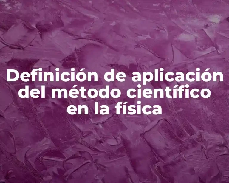 Definición de aplicación del método científico en la física