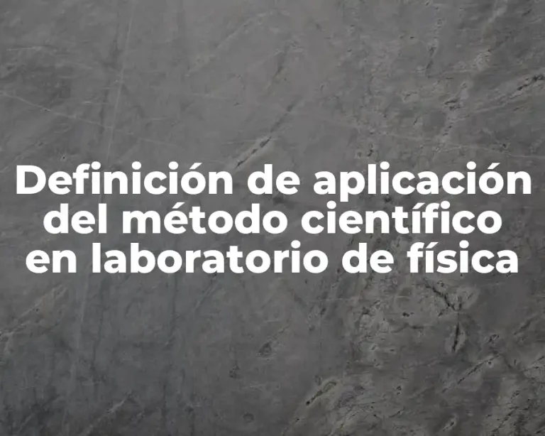 Definición de aplicación del método científico en laboratorio de física
