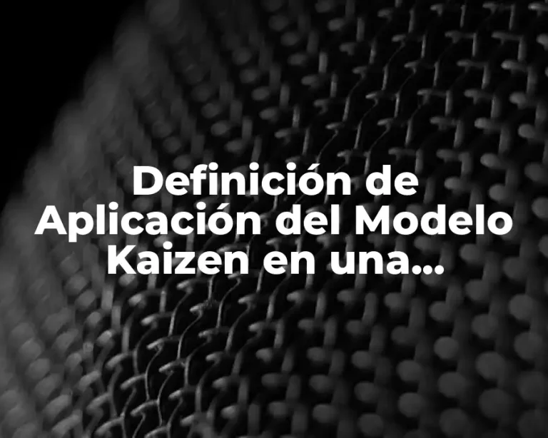 Definición de Aplicación del Modelo Kaizen en una Organización