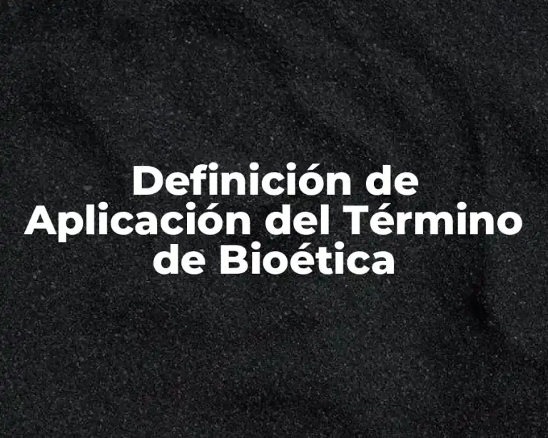 Definición de Aplicación del Término de Bioética