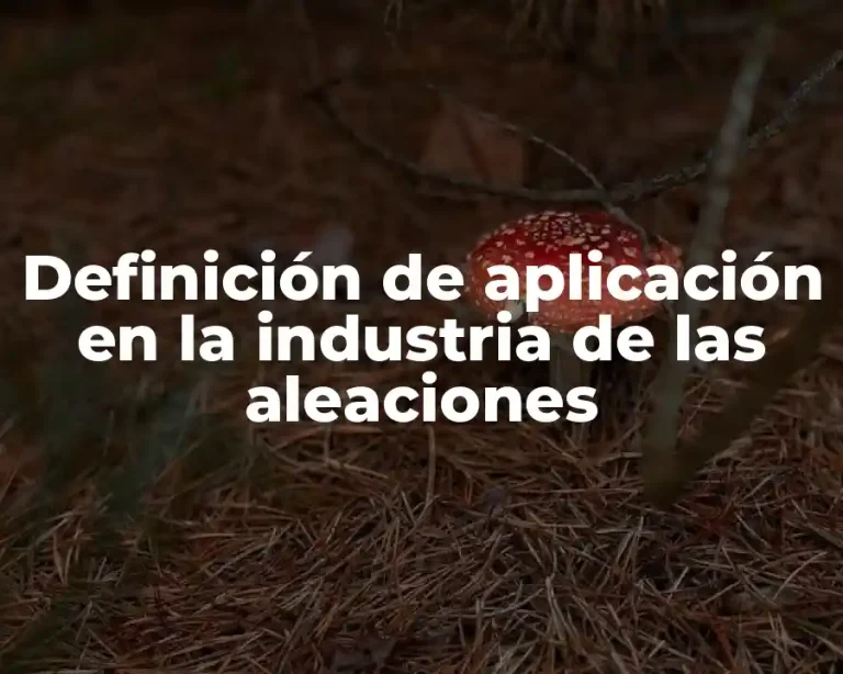 Definición de aplicación en la industria de las aleaciones