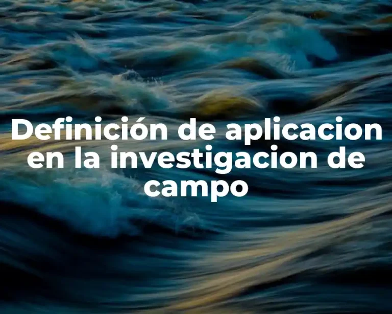 Definición de aplicacion en la investigacion de campo