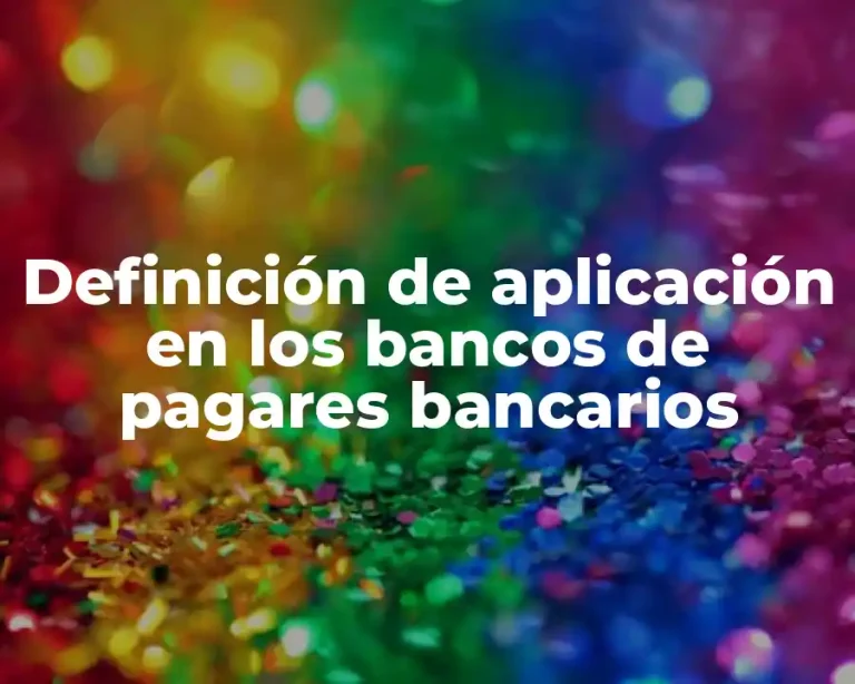 Definición de aplicación en los bancos de pagares bancarios