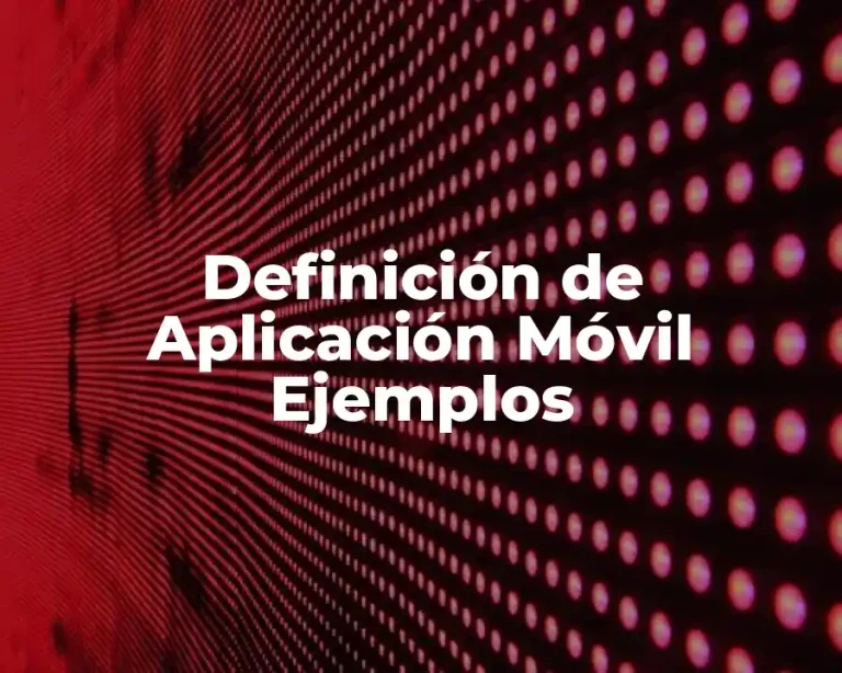 Definición de Aplicación Móvil Ejemplos