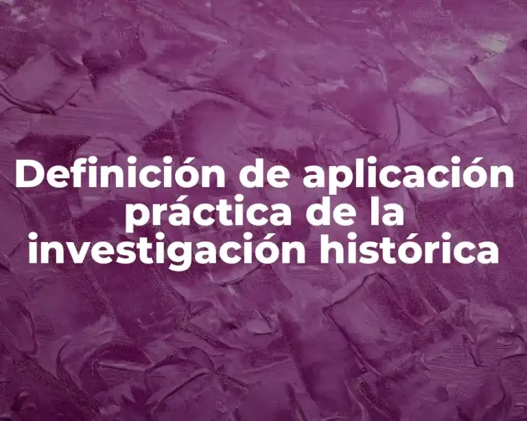 Definición de aplicación práctica de la investigación histórica