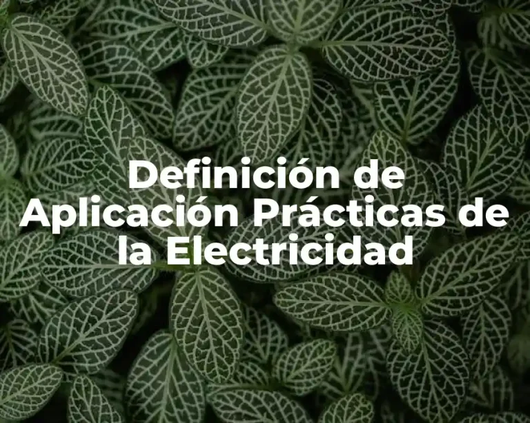 Definición de Aplicación Prácticas de la Electricidad