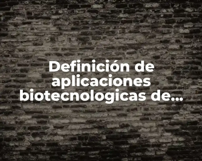 Definición de aplicaciones biotecnologicas de microorganismos