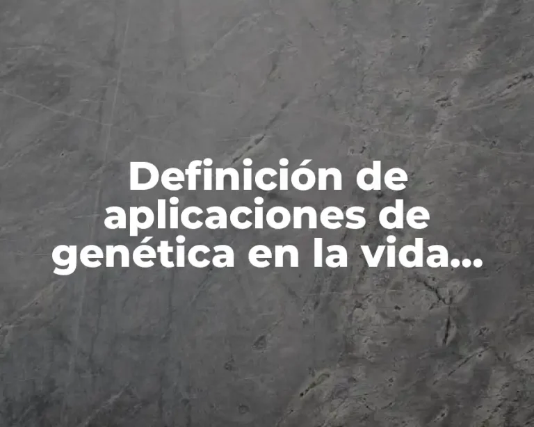 Definición de aplicaciones de genética en la vida cotidiana