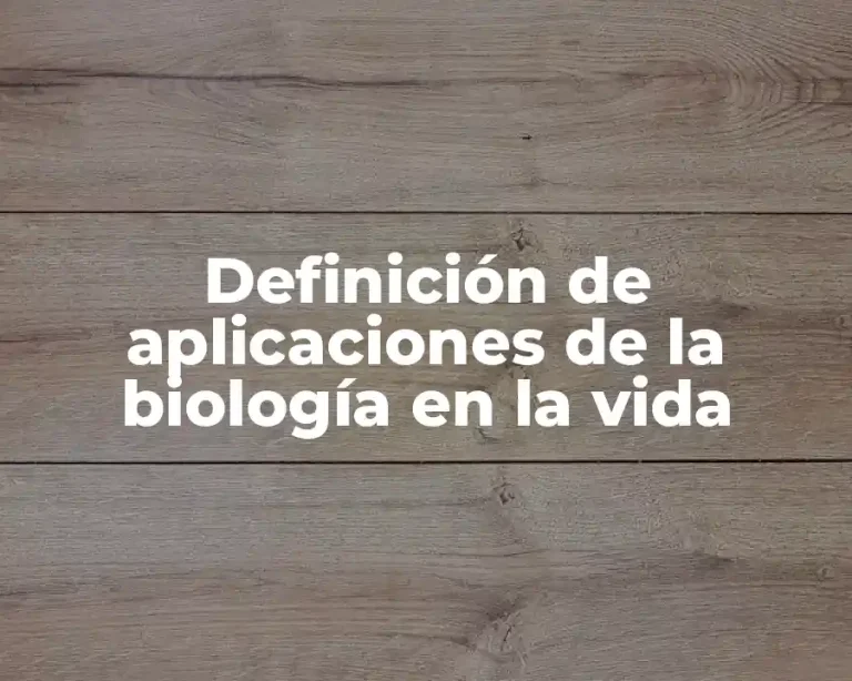 Definición de aplicaciones de la biología en la vida