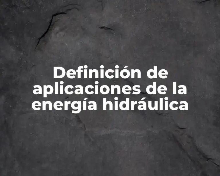 Definición de aplicaciones de la energía hidráulica