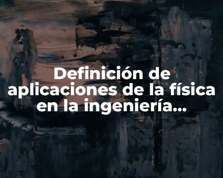 Definición de aplicaciones de la física en la ingeniería industrial
