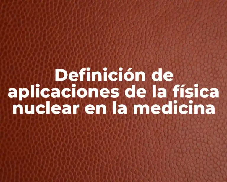 Definición de aplicaciones de la física nuclear en la medicina